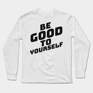 Be Good To Yourself. A Self Love, Self Confidence Quote. Long Sleeve T-Shirt